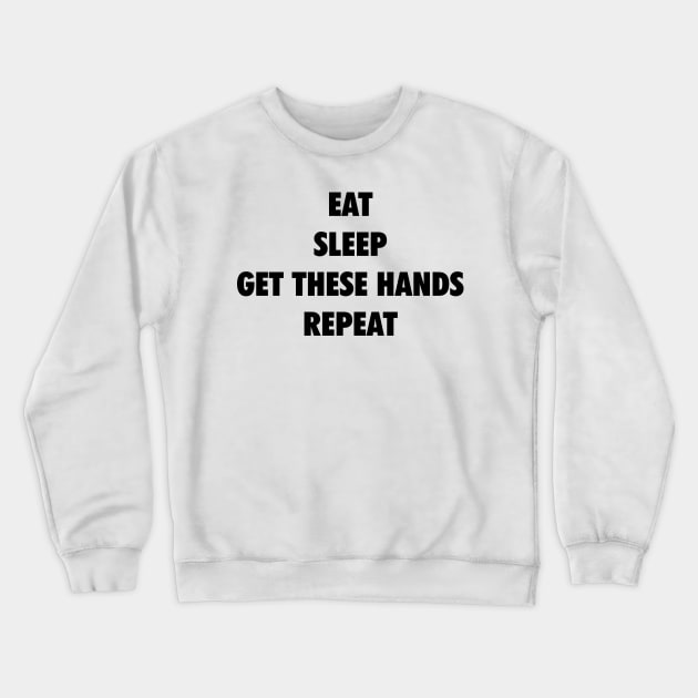 Eat Sleep Get These Hands Repeat (black text) Crewneck Sweatshirt by Smark Out Moment